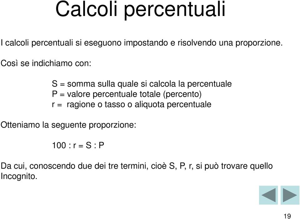 totale (percento) r = ragione o tasso o aliquota percentuale Otteniamo la seguente proporzione: