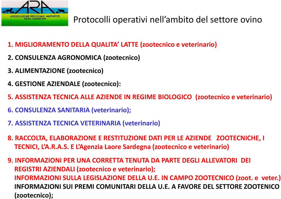 ASSISTENZA TECNICA VETERINARIA (veterinario) 8. RACCOLTA, ELABORAZIONE E RESTITUZIONE DATI PER LE AZIENDE ZOOTECNICHE, I TECNICI, L A.R.A.S. E L Agenzia Laore Sardegna (zootecnico e veterinario) 9.
