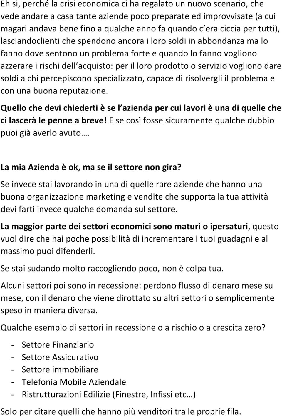 prodotto o servizio vogliono dare soldi a chi percepiscono specializzato, capace di risolvergli il problema e con una buona reputazione.