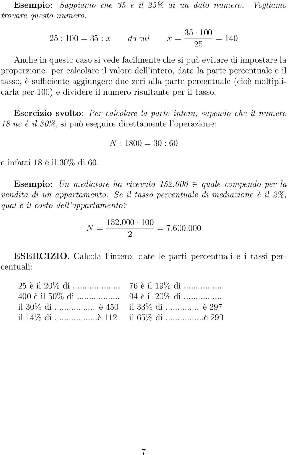 il tasso, è sufficiente aggiungere due zeri alla parte percentuale (cioè moltiplicarla per 100) e dividere il numero risultante per il tasso.