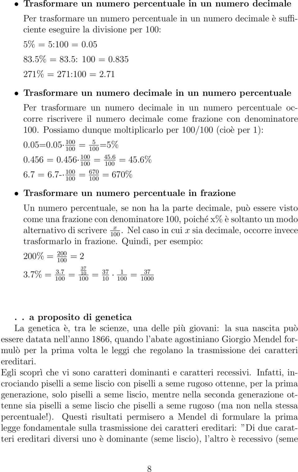 71 Trasformare un numero decimale in un numero percentuale Per trasformare un numero decimale in un numero percentuale occorre riscrivere il numero decimale come frazione con denominatore 100.