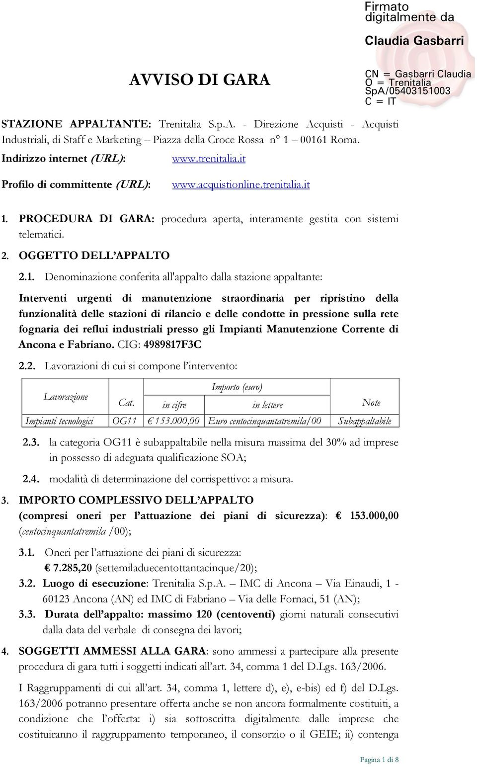 PROCEDURA DI GARA: procedura aperta, interamente gestita con sistemi telematici. 2. OGGETTO DELL APPALTO 2.1.