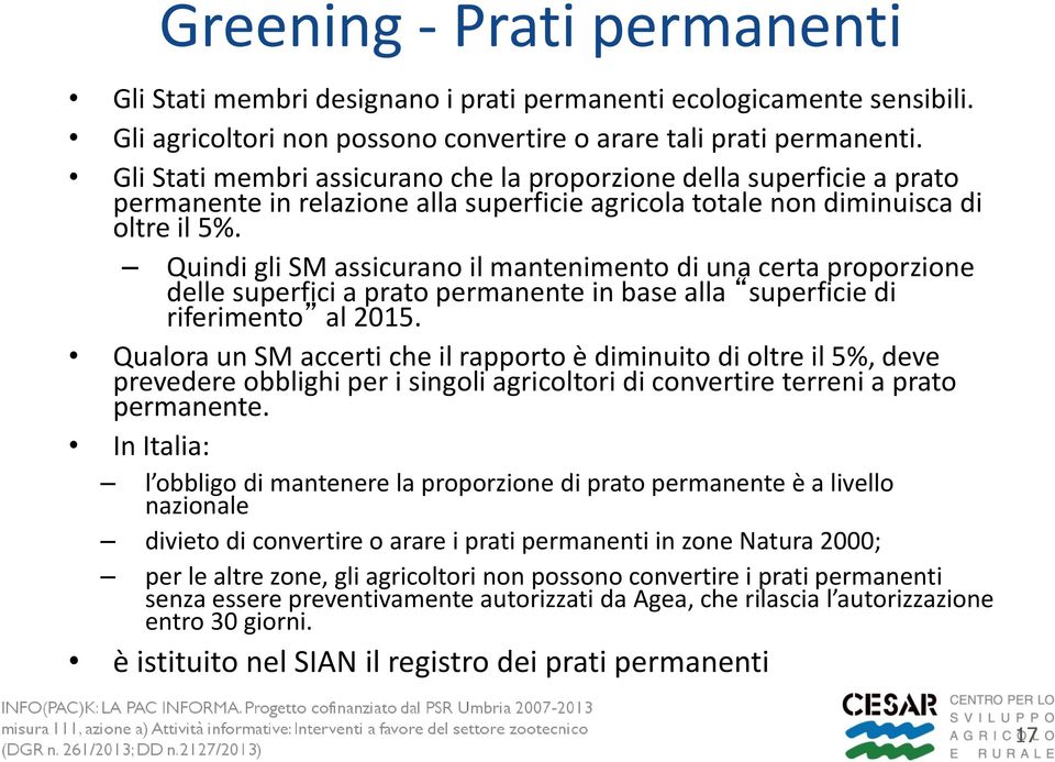 Quindi gli SM assicurano il mantenimento di una certa proporzione delle superfici a prato permanente in base alla superficie di riferimento al 2015.