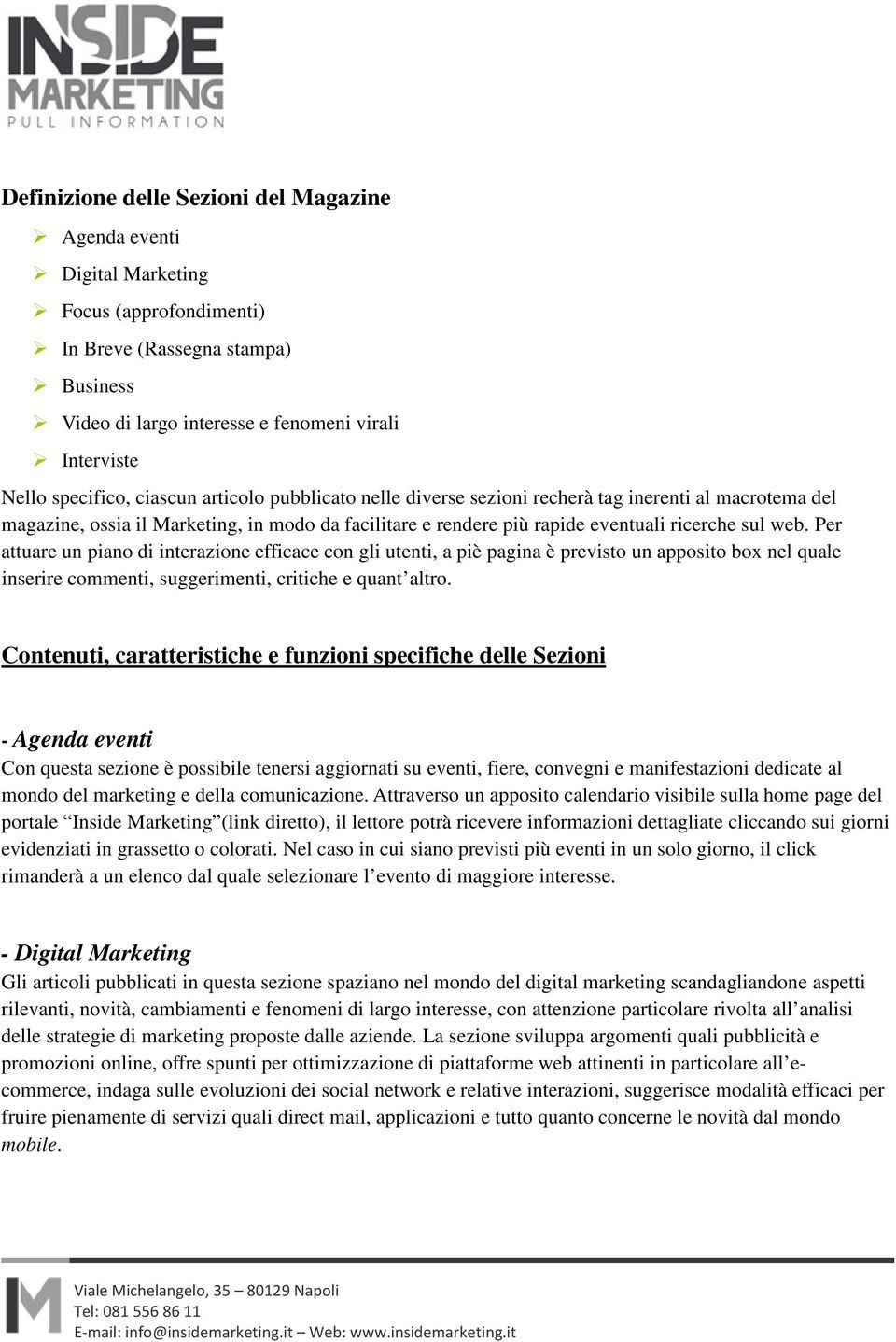 Per attuare un piano di interazione efficace con gli utenti, a piè pagina è previsto un apposito box nel quale inserire commenti, suggerimenti, critiche e quant altro.