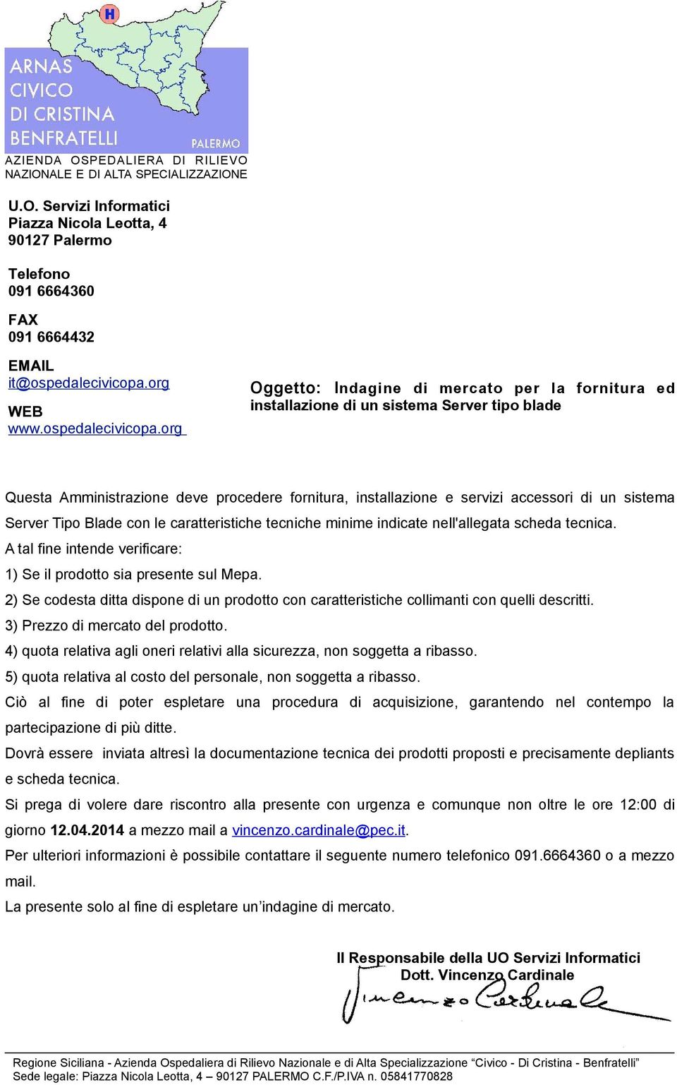 org Oggetto: Indagine di mercato per la fornitura ed installazione di un sistema Server tipo blade Questa Amministrazione deve procedere fornitura, installazione e servizi accessori di un sistema