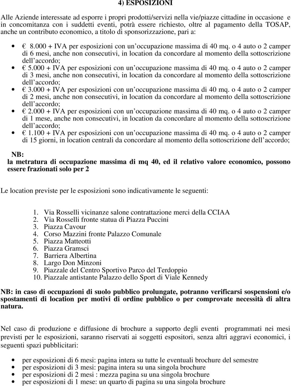 o 4 auto o 2 camper di 6 mesi, anche non consecutivi, in location da concordare al momento della sottoscrizione 5.000 + IVA per esposizioni con un occupazione massima di 40 mq.