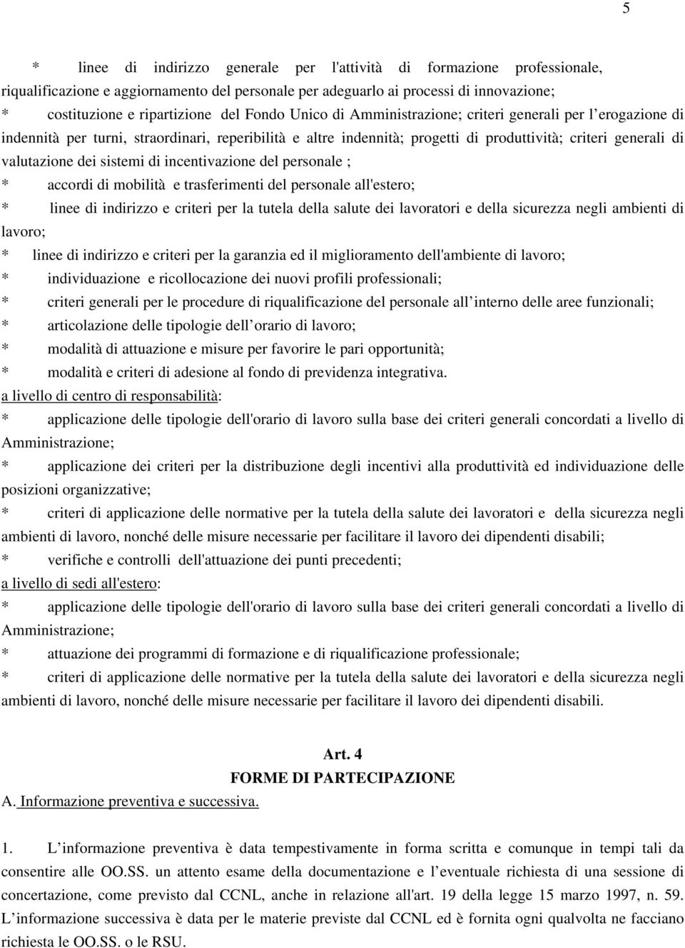 sistemi di incentivazione del personale ; * accordi di mobilità e trasferimenti del personale all'estero; * linee di indirizzo e criteri per la tutela della salute dei lavoratori e della sicurezza