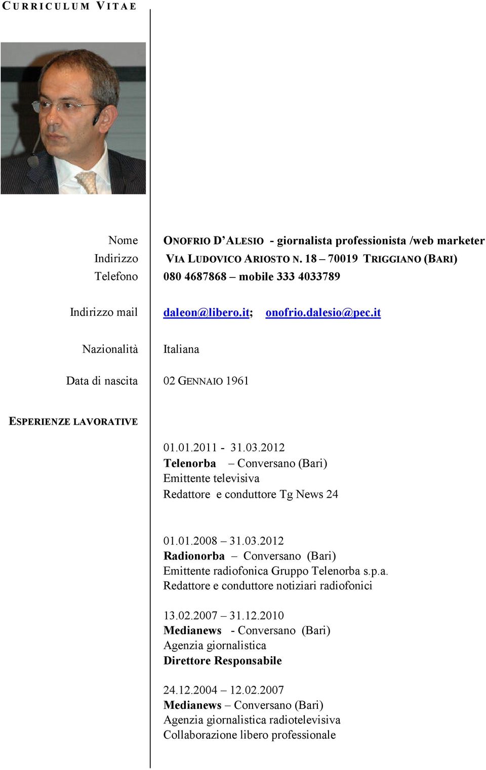 it Nazionalità Italiana Data di nascita 02 GENNAIO 1961 ESPERIENZE LAVORATIVE 01.01.2011-31.03.2012 Telenorba Conversano (Bari) Emittente televisiva Redattore e conduttore Tg News 24 01.01.2008 31.