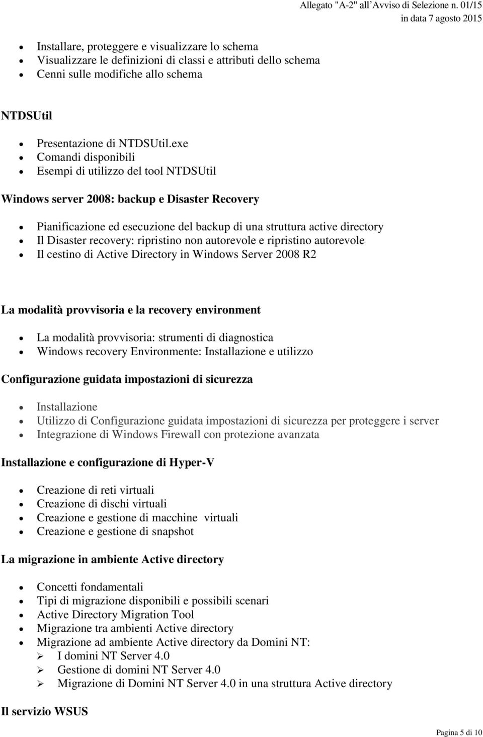 recovery: ripristino non autorevole e ripristino autorevole Il cestino di Active Directory in Windows Server 2008 R2 La modalità provvisoria e la recovery environment La modalità provvisoria: