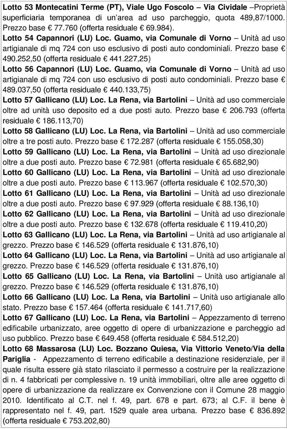 227,25) Lotto 56 Capannori (LU) Loc. Guamo, via Comunale di Vorno Unità ad uso artigianale di mq 724 con uso esclusivo di posti auto condominiali. Prezzo base 489.037,50 (offerta residuale 440.