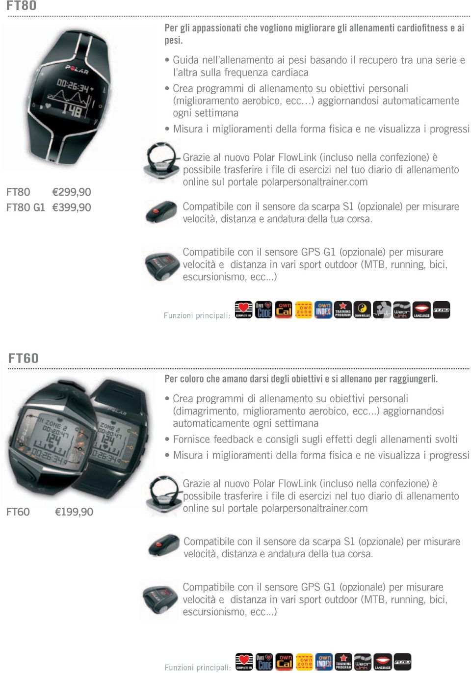 automaticamente ogni settimana Misura i miglioramenti della forma fisica e ne visualizza i progressi FT80 299,90 FT80 G1 399,90 Grazie al nuovo Polar FlowLink (incluso nella confezione) è possibile