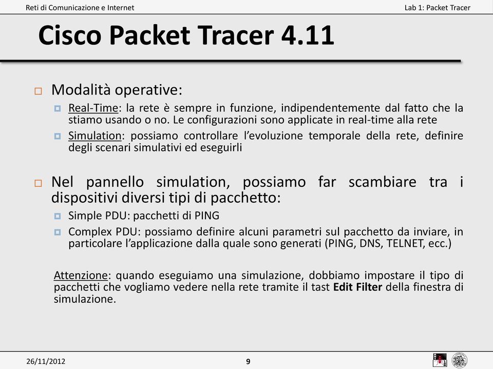 simulation, possiamo far scambiare tra i dispositivi diversi tipi di pacchetto: Simple PDU: pacchetti di PING Complex PDU: possiamo definire alcuni parametri sul pacchetto da inviare, in