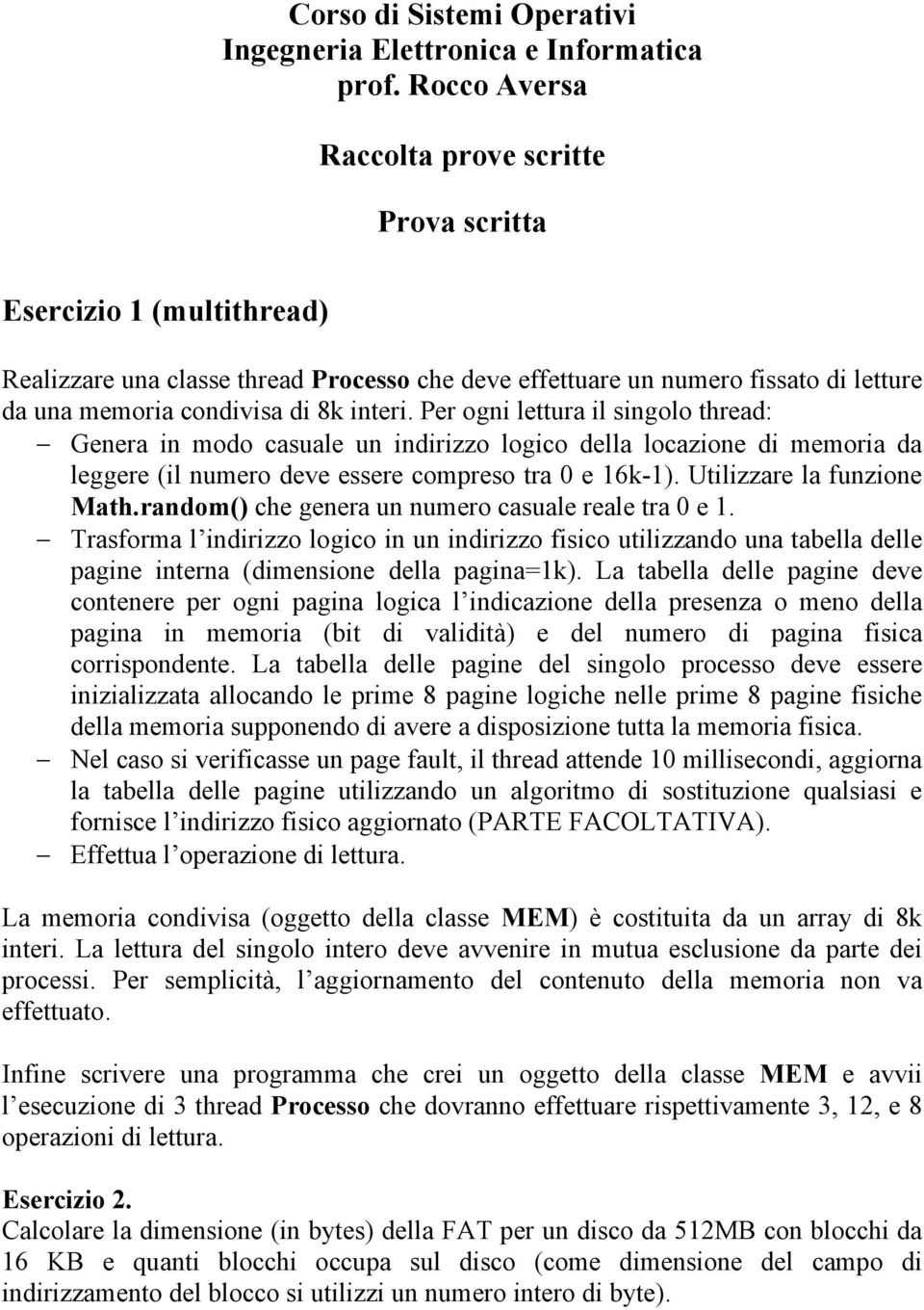 Per ogni lettura il singolo thread: Genera in modo casuale un indirizzo logico della locazione di memoria da leggere (il numero deve essere compreso tra 0 e 16k-1). Utilizzare la funzione Math.