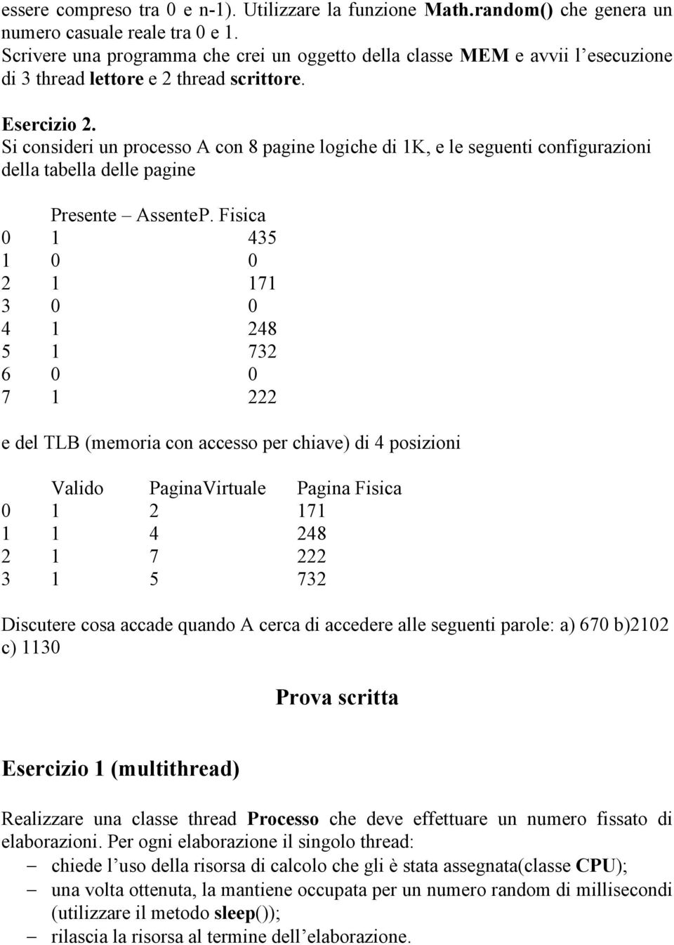 Si consideri un processo A con 8 pagine logiche di 1K, e le seguenti configurazioni della tabella delle pagine Presente Assente P.