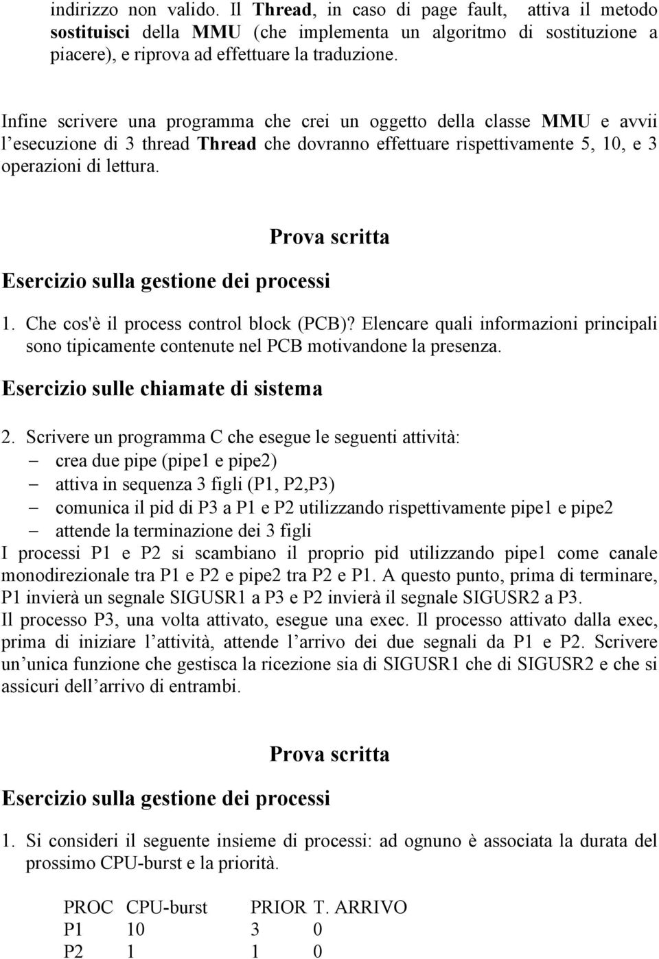 Esercizio sulla gestione dei processi 1. Che cos'è il process control block (PCB)? Elencare quali informazioni principali sono tipicamente contenute nel PCB motivandone la presenza.