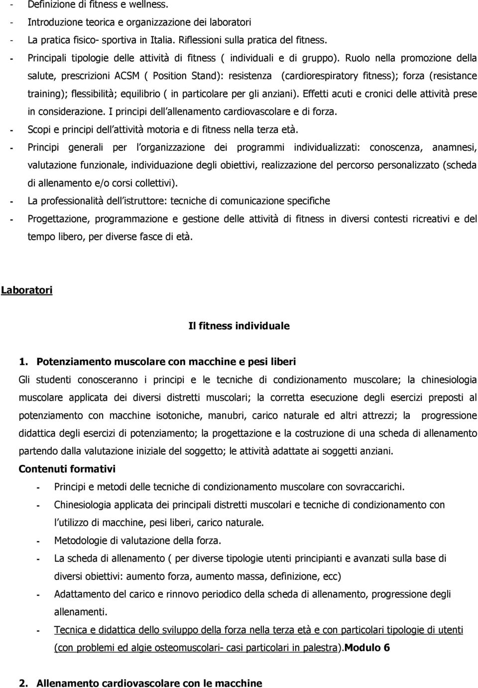 Ruolo nella promozione della salute, prescrizioni ACSM ( Position Stand): resistenza (cardiorespiratory fitness); forza (resistance training); flessibilità; equilibrio ( in particolare per gli