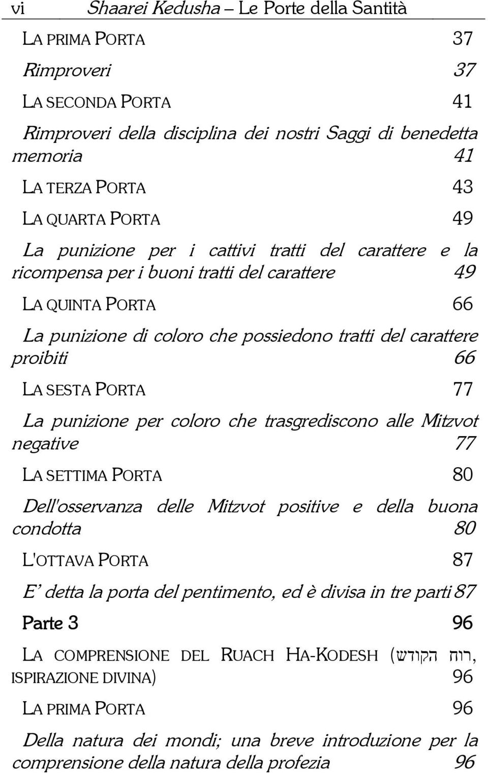 PORTA 77 La punizione per coloro che trasgrediscono alle Mitzvot negative 77 LA SETTIMA PORTA 80 Dell'osservanza delle Mitzvot positive e della buona condotta 80 L'OTTAVA PORTA 87 E detta la porta