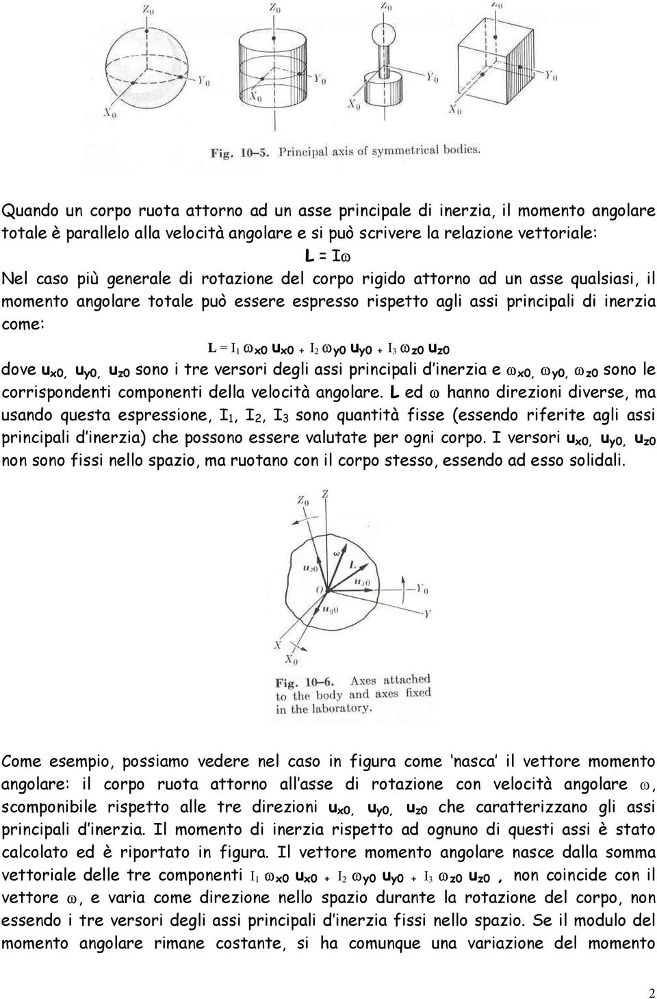 u z0 dove u x0, u y0, u z0 sono i tre versori degli assi principali d inerzia e ω x0, ω y0, ω z0 sono le corrispondenti componenti della velocità angolare.