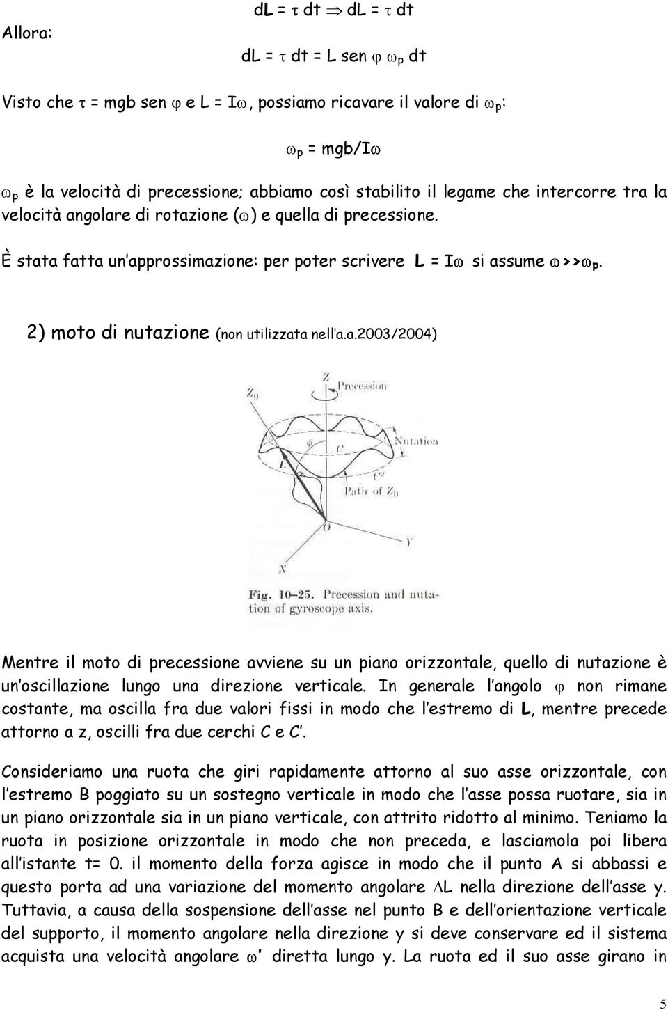 2) moto di nutazione (non utilizzata nell a.a.2003/2004) Mentre il moto di precessione avviene su un piano orizzontale, quello di nutazione è un oscillazione lungo una direzione verticale.