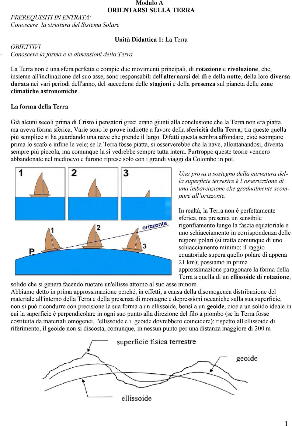 diversa durata nei vari periodi dell'anno, del succedersi delle stagioni e della presenza sul pianeta delle zone climatiche astronomiche.