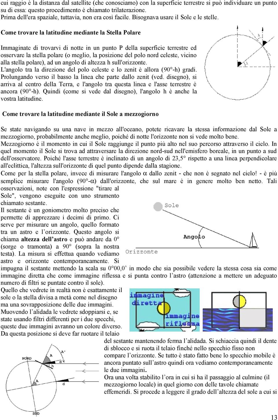 Come trovare la latitudine mediante la Stella Polare Immaginate di trovarvi di notte in un punto P della superficie terrestre ed osservare la stella polare (o meglio, la posizione del polo nord