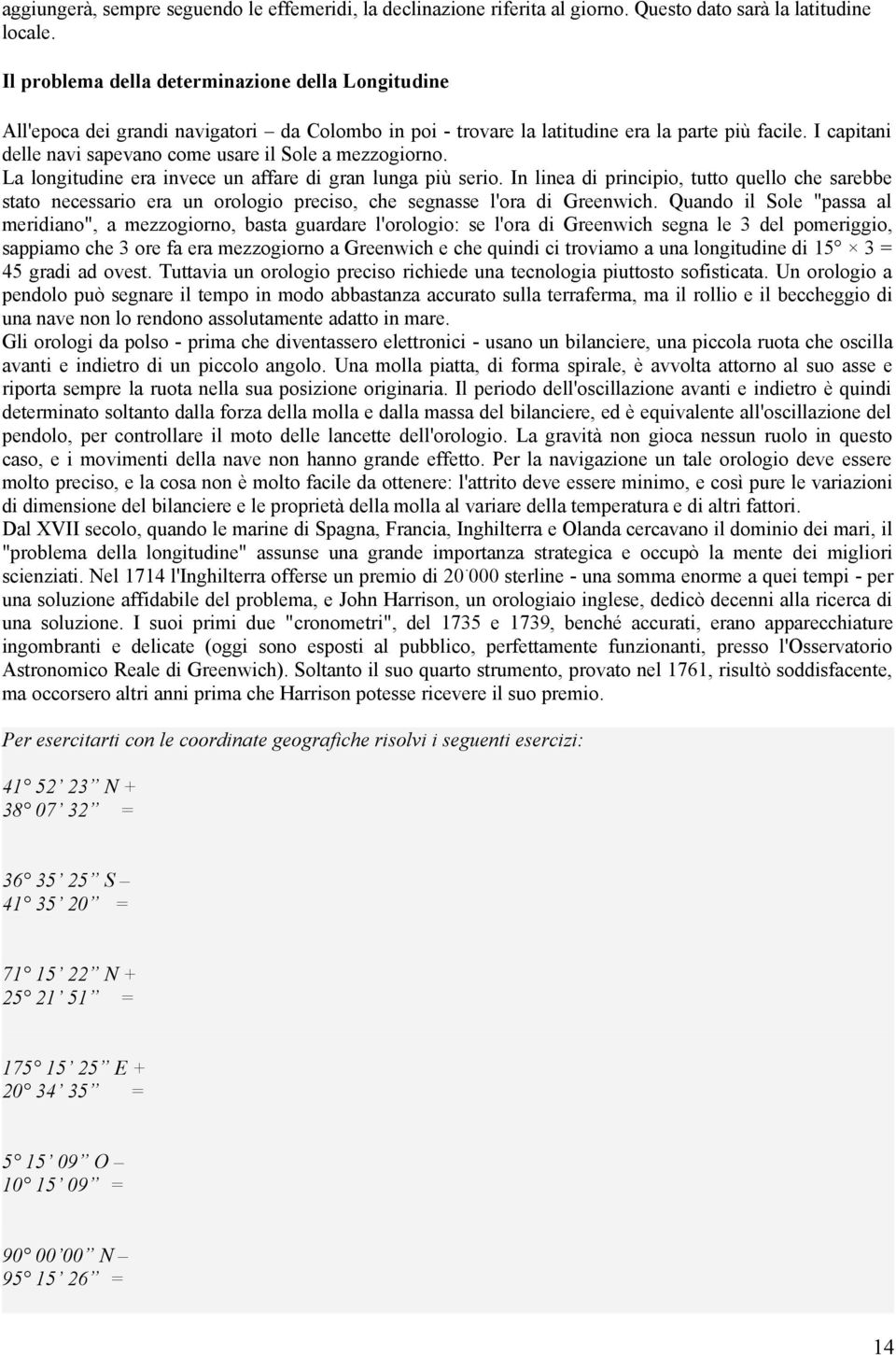 I capitani delle navi sapevano come usare il Sole a mezzogiorno. La longitudine era invece un affare di gran lunga più serio.