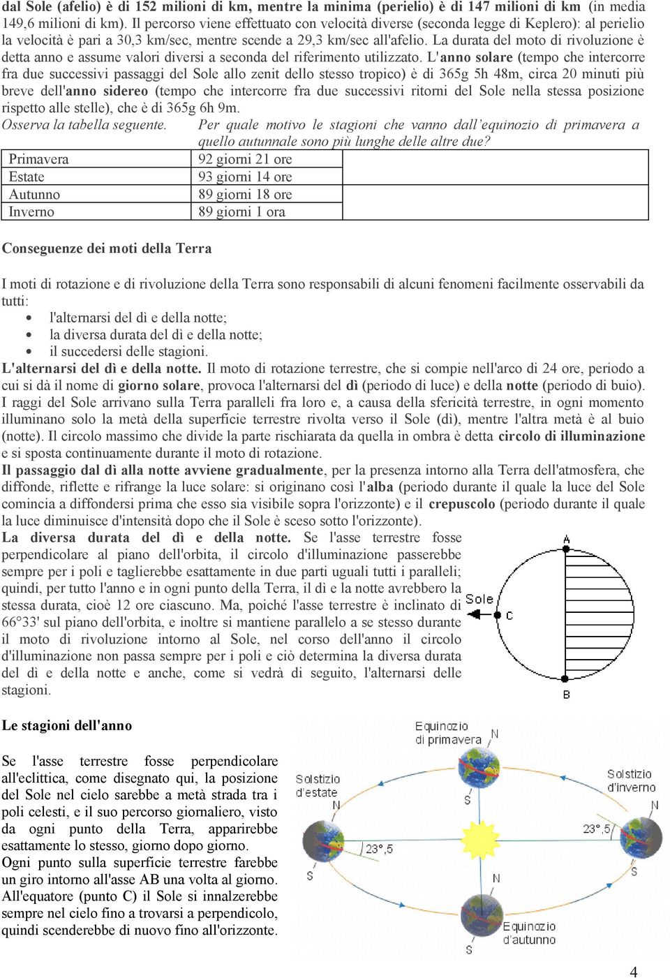 La durata del moto di rivoluzione è detta anno e assume valori diversi a seconda del riferimento utilizzato.