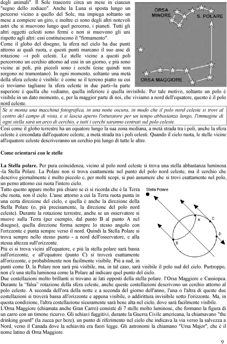 pianeti. Tutti gli altri oggetti celesti sono fermi e non si muovono gli uni rispetto agli altri: essi costituiscono il "firmamento".