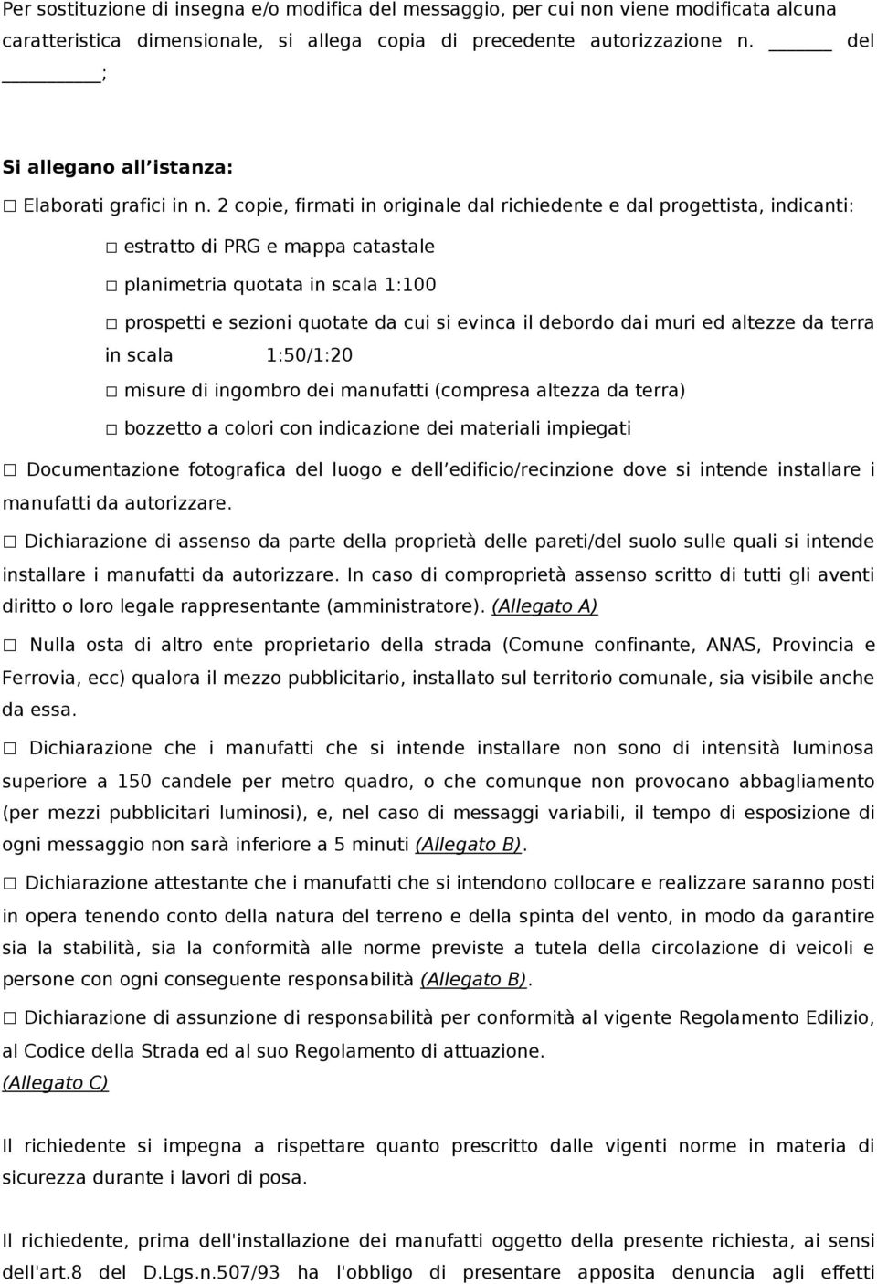 2 copie, firmati in originale dal richiedente e dal progettista, indicanti: estratto di PRG e mappa catastale planimetria quotata in scala 1:100 prospetti e sezioni quotate da cui si evinca il