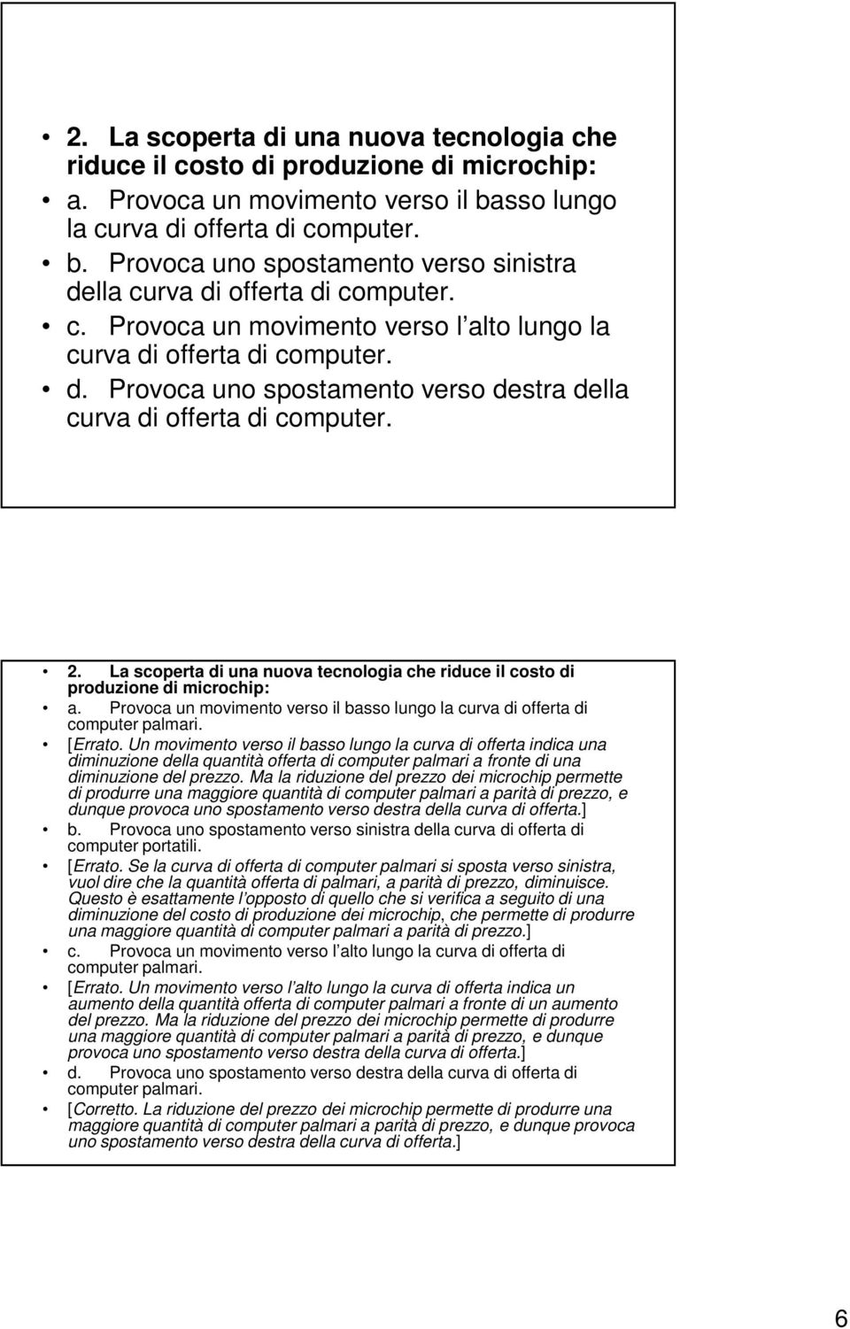 La scoperta di una nuova tecnologia che riduce il costo di produzione di microchip: a. Provoca un movimento verso il basso lungo la curva di offerta di computer palmari. [Errato.