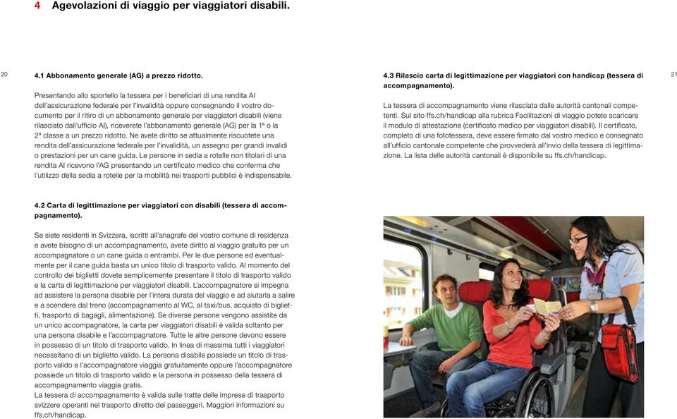 per viaggiatori disabili (viene rilasciato dall ufficio AI), riceverete l abbonamento generale (AG) per la 1ª o la 2ª classe a un prezzo ridotto.