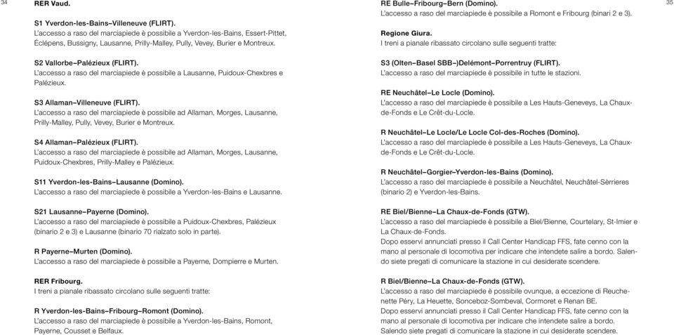 I treni a pianale ribassato circolano sulle seguenti tratte: S2 Vallorbe Palézieux (FLIRT). L accesso a raso del marciapiede è possibile a Lausanne, Puidoux-Chexbres e Palézieux.