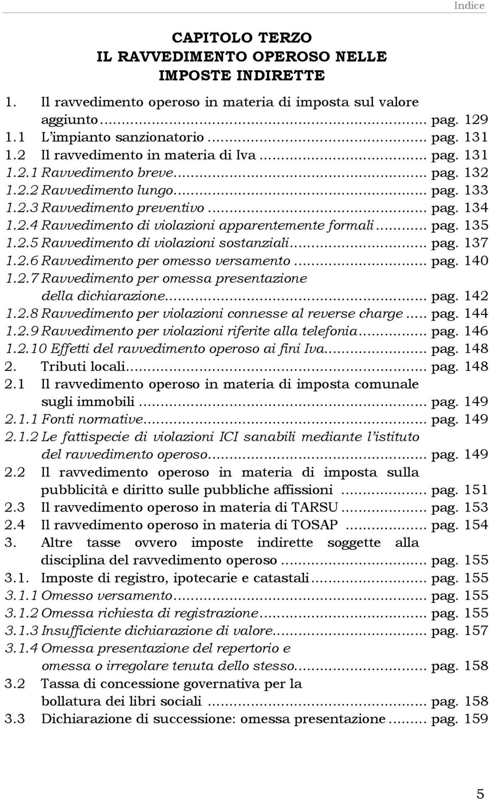 .. pag. 135 1.2.5 Ravvedimento di violazioni sostanziali... pag. 137 1.2.6 Ravvedimento per omesso versamento... pag. 140 1.2.7 Ravvedimento per omessa presentazione della dichiarazione... pag. 142 1.