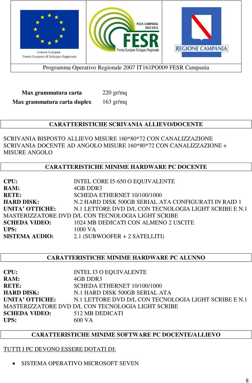 2 HARD DISK 500GB SERIAL ATA CONFIGURATI IN RAID 1 UNITA OTTICHE: N.1 LETTORE DVD D/L CON TECNOLOGIA LIGHT SCRIBE E N.