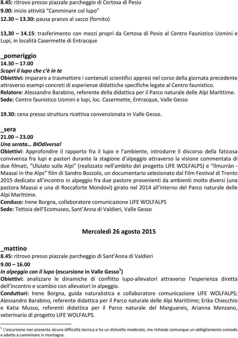 00 Scopri il lupo che c è in te Obiettivi: imparare a trasmettere i contenuti scientifici appresi nel corso della giornata precedente attraverso esempi concreti di esperienze didattiche specifiche