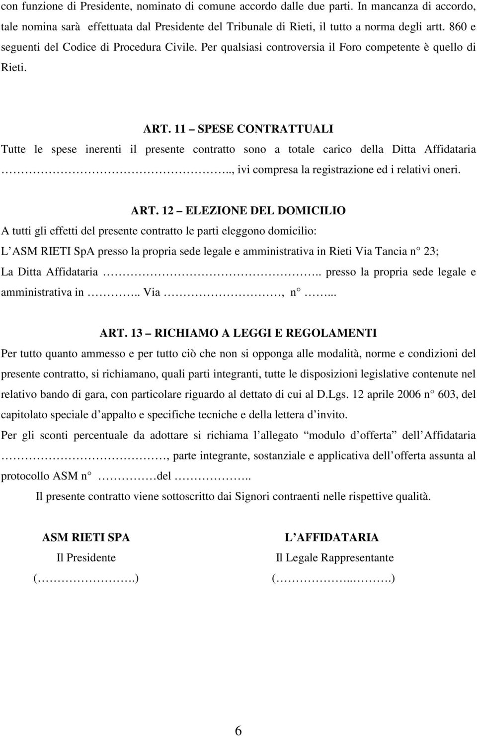 11 SPESE CONTRATTUALI Tutte le spese inerenti il presente contratto sono a totale carico della Ditta Affidataria.., ivi compresa la registrazione ed i relativi oneri. ART.