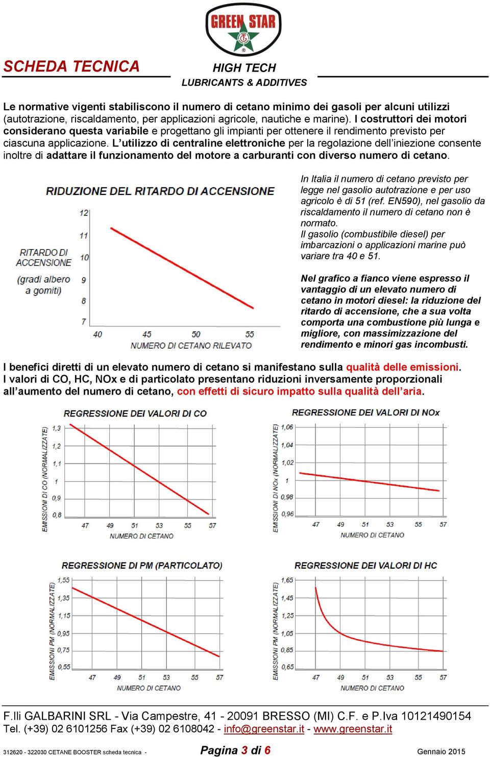 L utilizzo di centraline elettroniche per la regolazione dell iniezione consente inoltre di adattare il funzionamento del motore a carburanti con diverso numero di cetano.