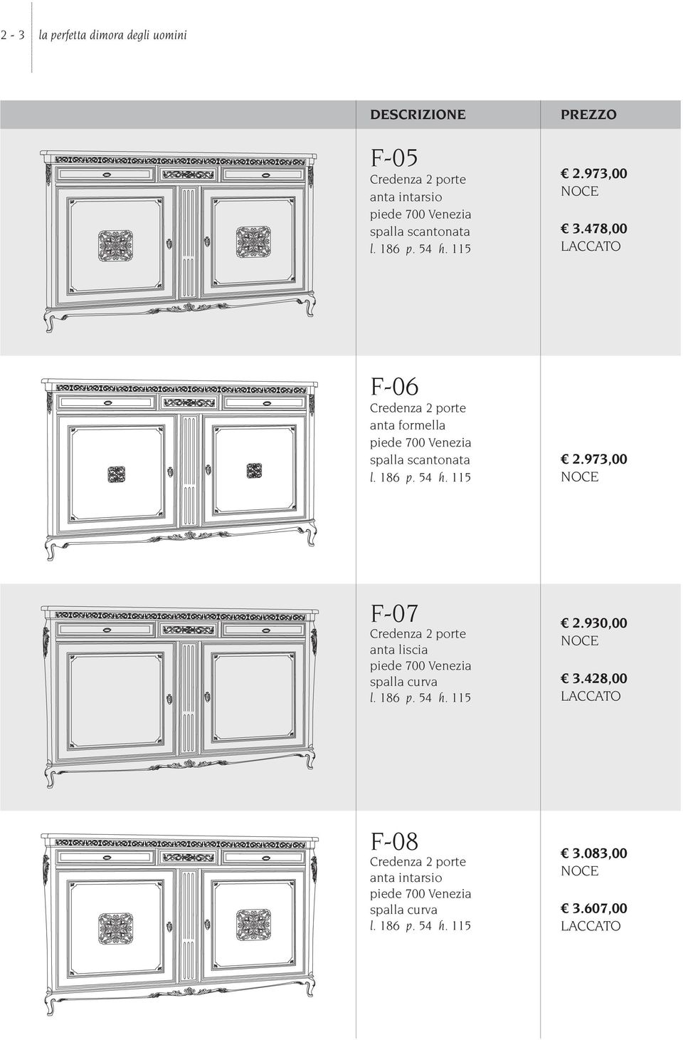 54 h. 115 2.973,00 F-07 Credenza 2 porte anta liscia l. 186 p. 54 h. 115 2.930,00 3.