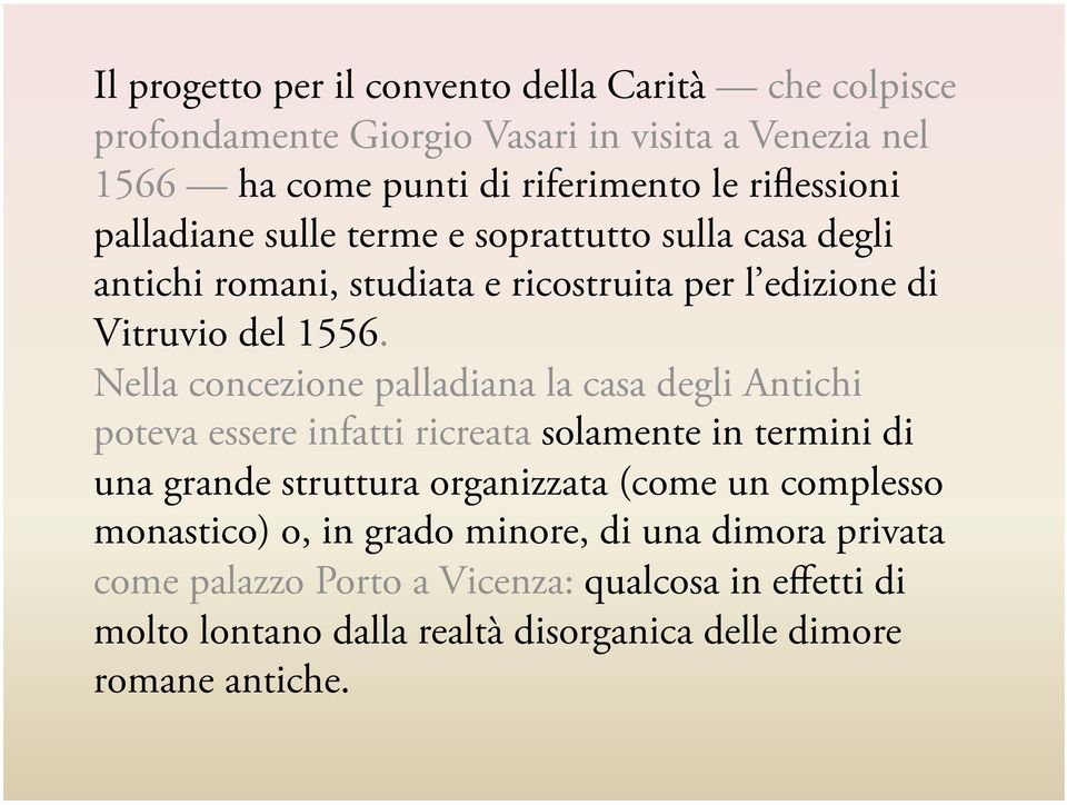 Nella concezione palladiana la casa degli Antichi poteva essere infatti ricreata solamente in termini di una grande struttura organizzata (come un