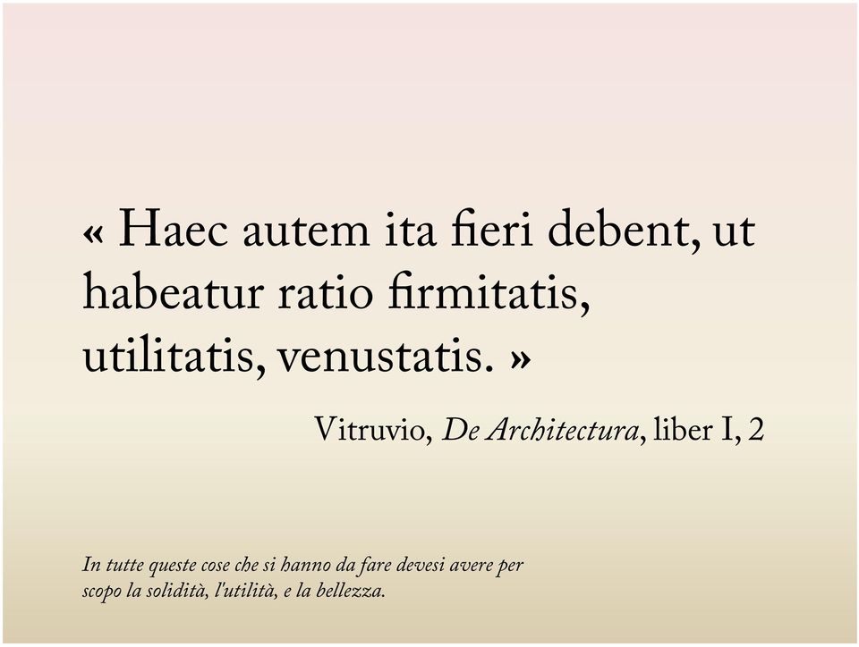 » Vitruvio, De Architectura, liber I, 2 In tutte queste