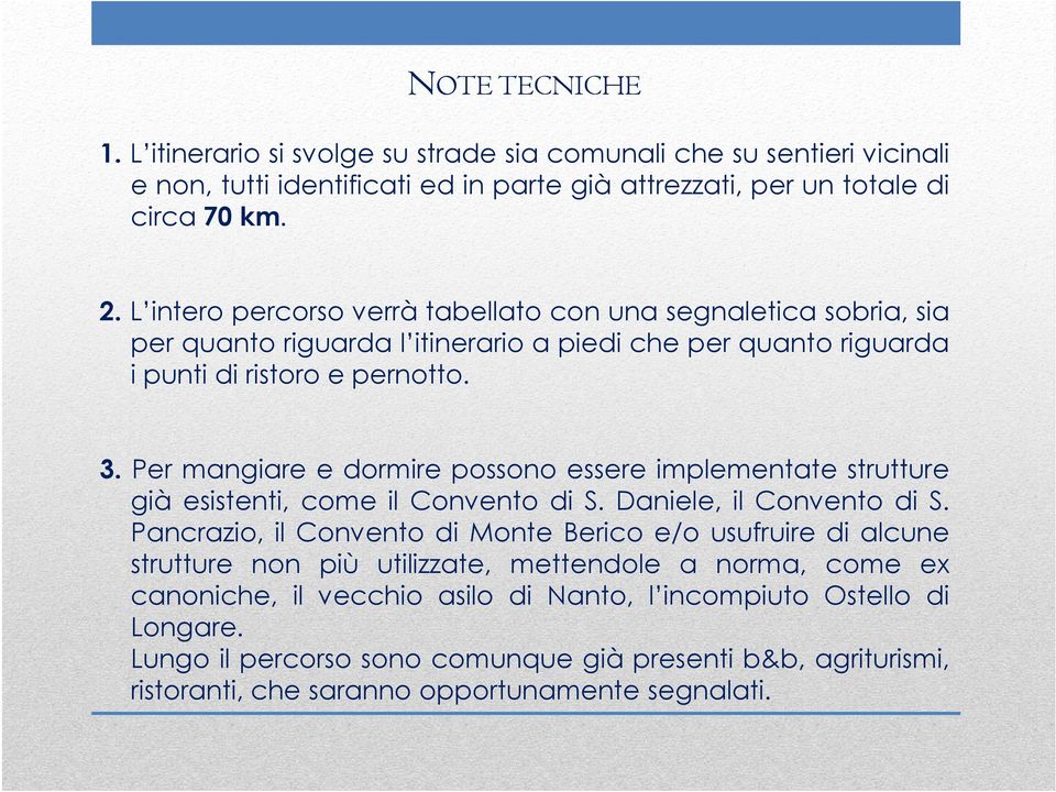 Per mangiare e dormire possono essere implementate strutture già esistenti, come il Convento di S. Daniele, il Convento di S.