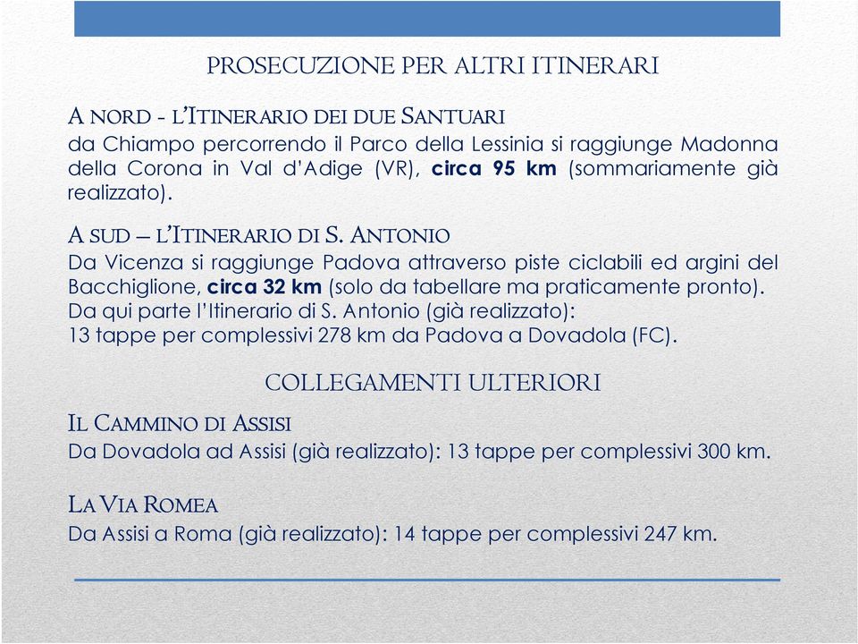 ANTONIO Da Vicenza si raggiunge Padova attraverso piste ciclabili ed argini del Bacchiglione, circa 32 km (solo da tabellare ma praticamente pronto).