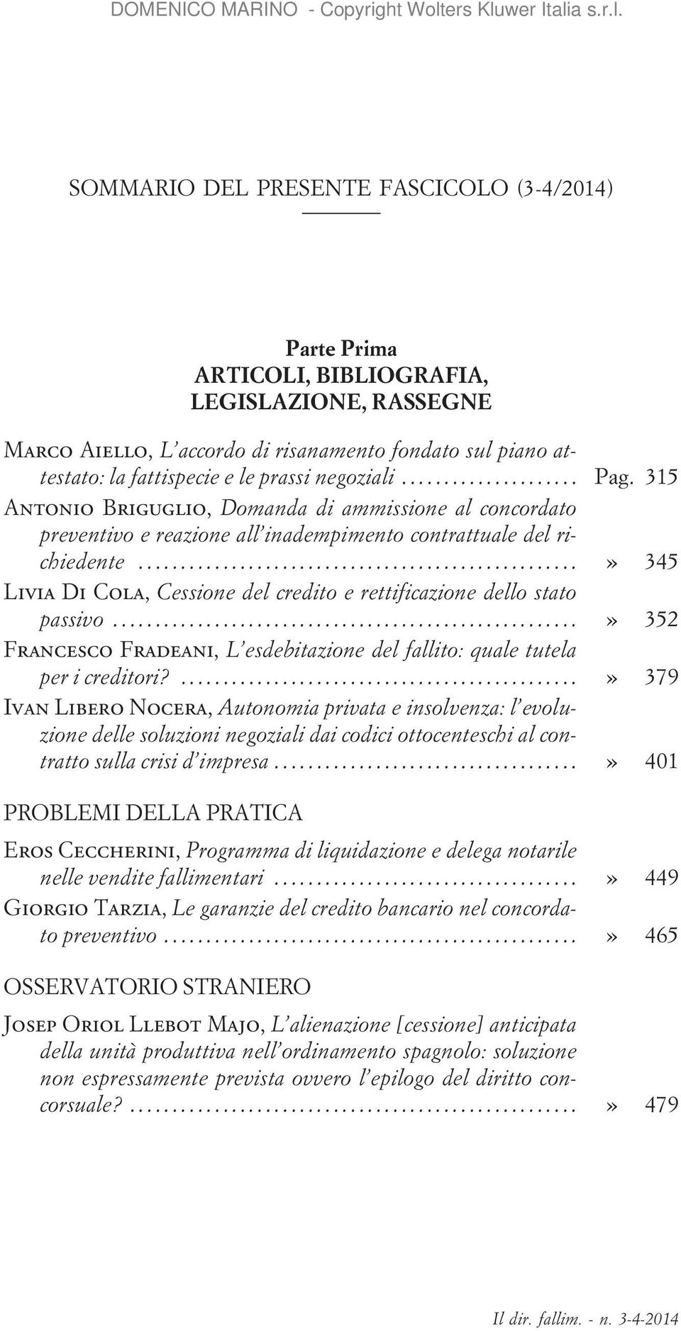 ..» 345 Livia Di Cola, Cessione del credito e rettificazione dello stato passivo...» 352 Francesco Fradeani, L esdebitazione del fallito: quale tutela per i creditori?