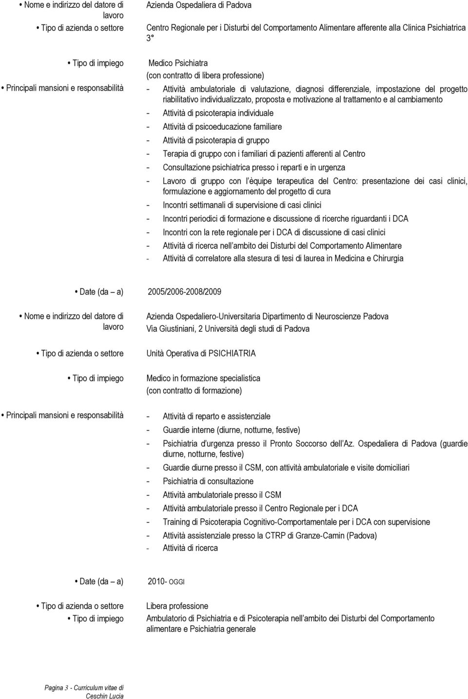 cambiamento Attività di psicoterapia individuale Attività di psicoeducazione familiare Attività di psicoterapia di gruppo Terapia di gruppo con i familiari di pazienti afferenti al Centro