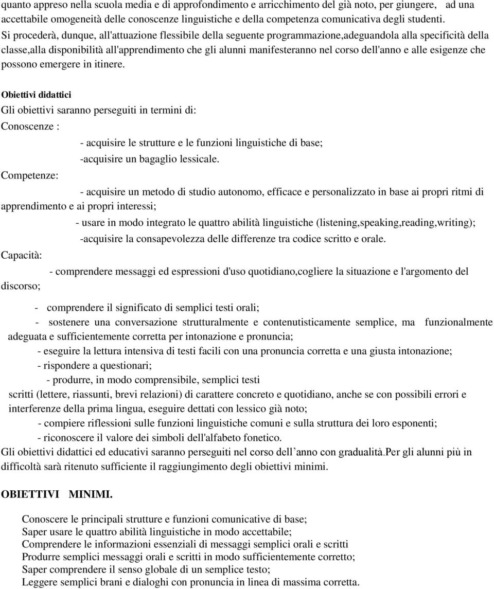 Si procederà, dunque, all'attuazione flessibile della seguente programmazione,adeguandola alla specificità della classe,alla disponibilità all'apprendimento che gli alunni manifesteranno nel corso