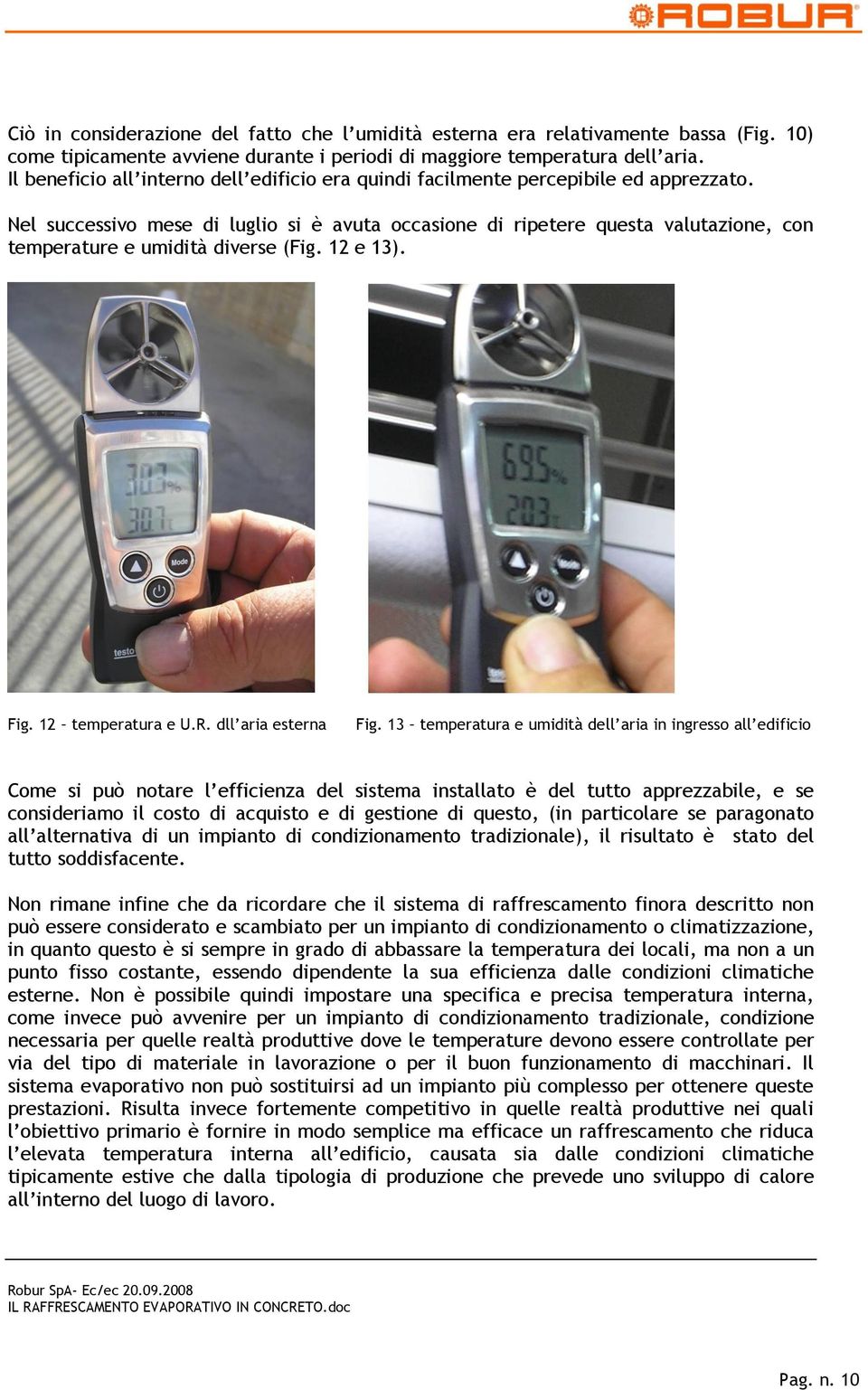 Nel successivo mese di luglio si è avuta occasione di ripetere questa valutazione, con temperature e umidità diverse (Fig. 12 e 13). Fig. 12 temperatura e U.R. dll aria esterna Fig.