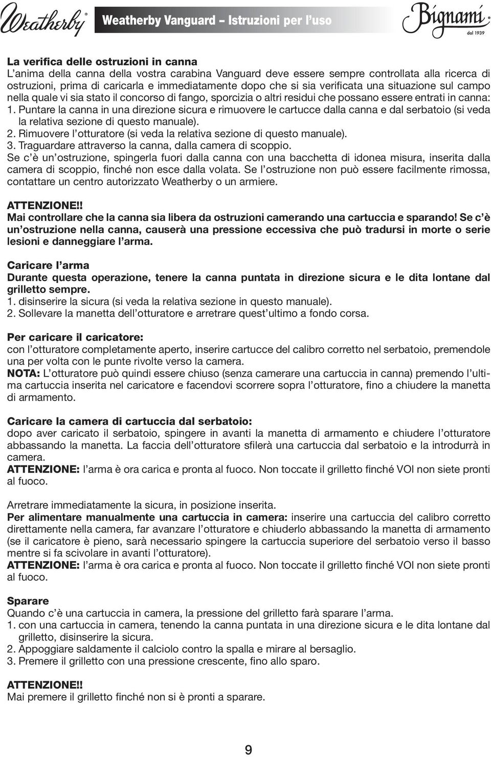 Puntare la canna in una direzione sicura e rimuovere le cartucce dalla canna e dal serbatoio (si veda la relativa sezione di questo manuale). 2.