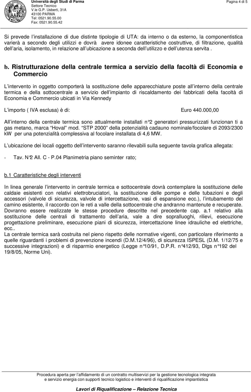 Ristrutturazione della centrale termica a servizio della facoltà di Economia e Commercio L intervento in oggetto comporterà la sostituzione delle apparecchiature poste all interno della centrale