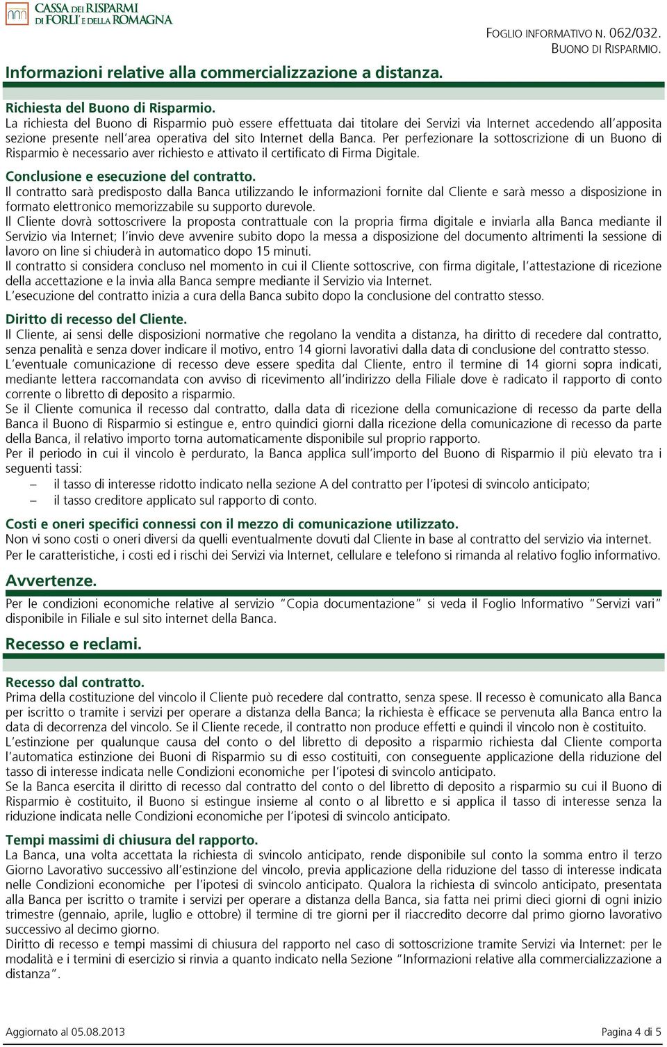 Per perfezionare la sottoscrizione di un Buono di Risparmio è necessario aver richiesto e attivato il certificato di Firma Digitale. Conclusione e esecuzione del contratto.