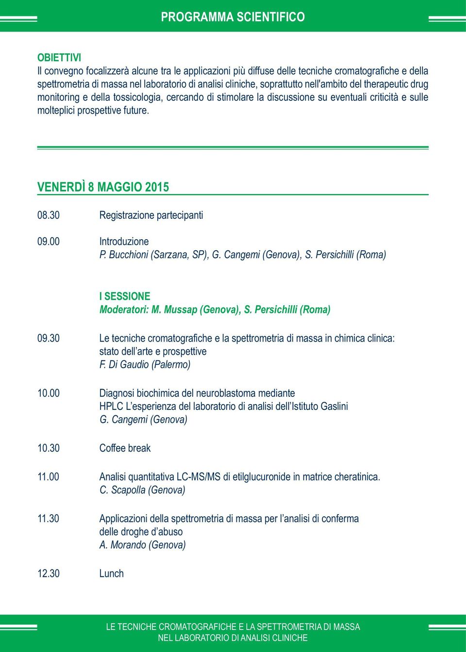 VENERDÌ 8 MAGGIO 2015 08.30 Registrazione partecipanti 09.00 Introduzione P. Bucchioni (Sarzana, SP), G. Cangemi (), S. Persichilli (Roma) I SESSIONE Moderatori: M. Mussap (), S.